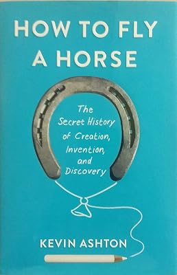 How to Fly a Horse: The Secret History of Creation, Invention, and Discovery