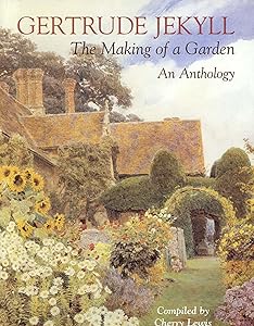 Gertrude Jekyll: The Making of a Garden--Gertrude Jekyll - An Anthology by Cherry Lewis