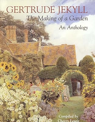 Gertrude Jekyll: The Making of a Garden--Gertrude Jekyll - An Anthology