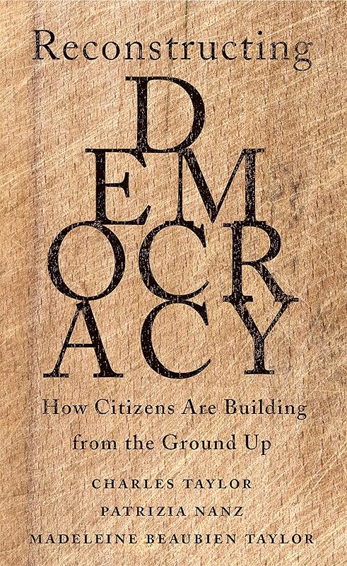 Reconstructing Democracy: How Citizens Are Building from the Ground Up by Charles Taylor