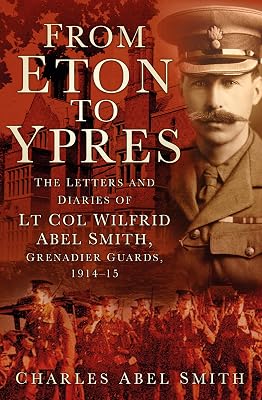 From Eton to Ypres: The Letters and Diaries of Lt Col Wilfrid Abel Smith, Grenadier Guards, 1914-15