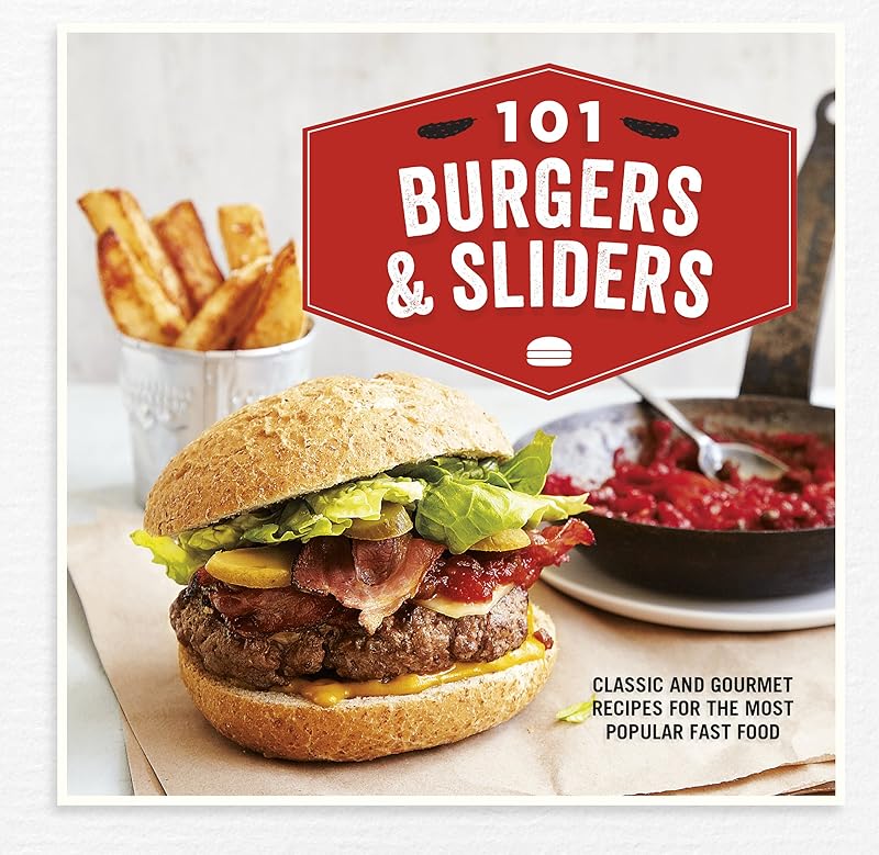 101 Burgers & Sliders: Classic and gourmet recipes for the most popular fast food by Ryland Peters & Small