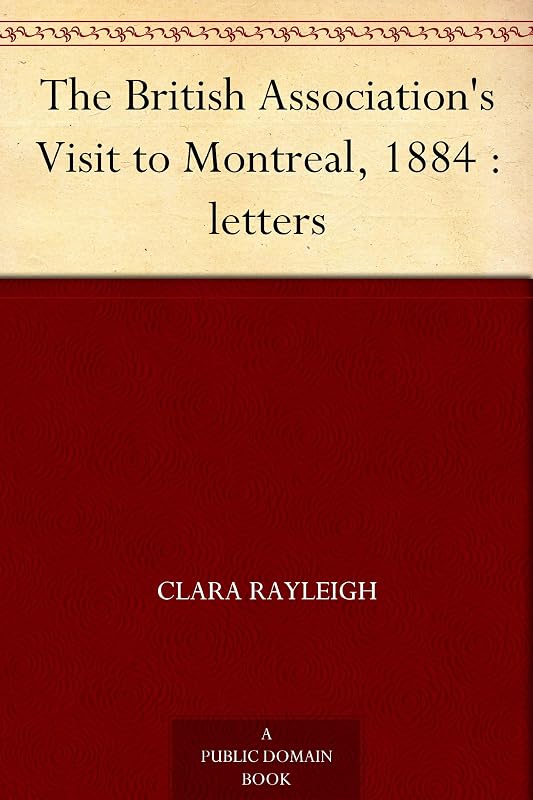 The British Association's Visit to Montreal, 1884 : letters by Clara Rayleigh