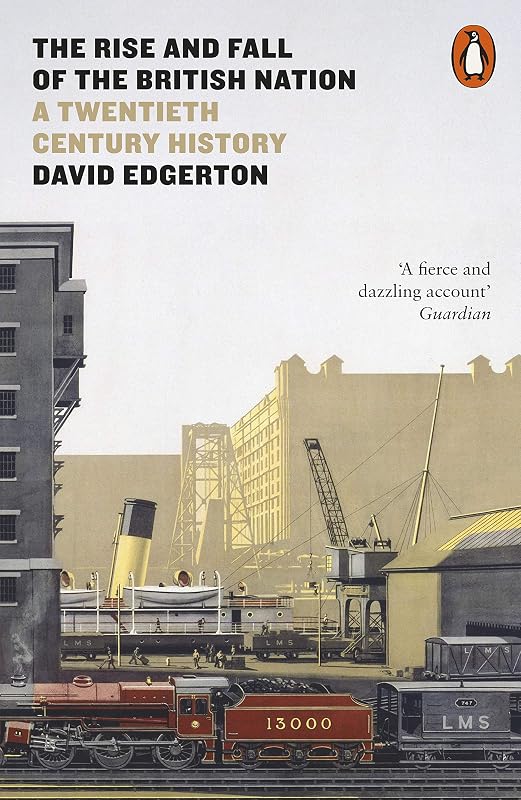 The Rise and Fall of the British Nation: A Twentieth-Century History by David Edgerton
