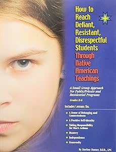 How to Reach Defiant, Resistant, Disrespectful Students Through Native American Teachings - Elementary by Darine Hunter