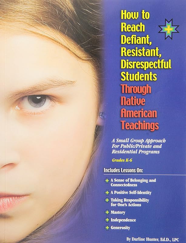 How to Reach Defiant, Resistant, Disrespectful Students Through Native American Teachings - Elementary by Darine Hunter