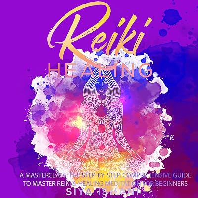 Reiki Healing - A Masterclass: The Step-by-Step, Comprehensive Guide to Master Reiki & Healing Meditation for Beginners