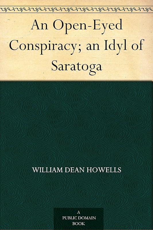 An Open-Eyed Conspiracy; an Idyl of Saratoga by William Dean Howells