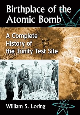 Birthplace of the Atomic Bomb: A Complete History of the Trinity Test Site