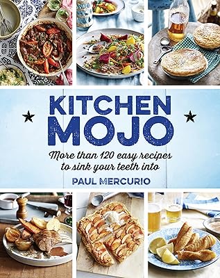 Kitchen Mojo: More Than 120 Easy Recipes To Sink Your Teeth Into