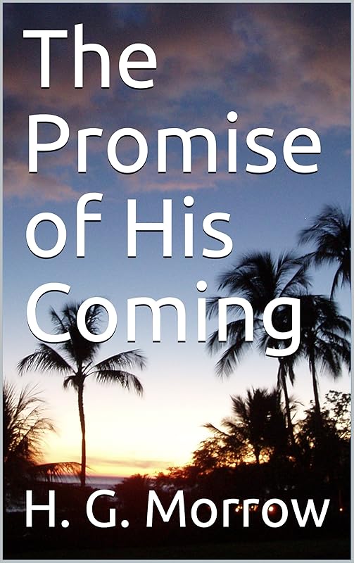 The Promise of His Coming by H. G. Morrow