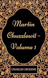 Martin Chuzzlewit - Volume 1 : By Charles Dickens - Illustrated