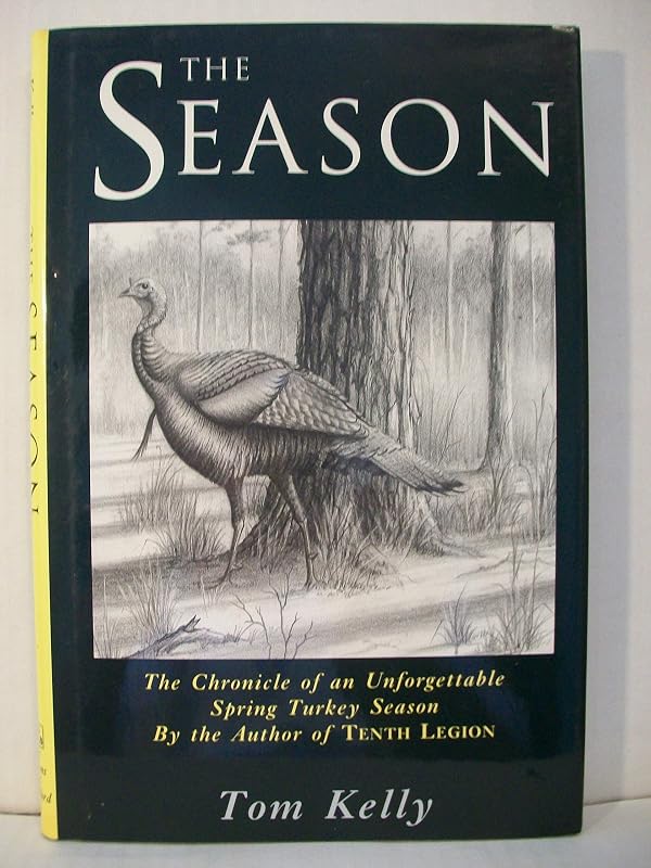 The Season - The Chronicle of An Unforgettable Spring Turkey Season by Tom Kelly