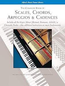 The Complete Book of Scales, Chords, Arpeggios & Cadences: Includes All the Major, Minor (Natural, Harmonic, Melodic) & Chromatic Scales -- Plus Additional Instructions on Music Fundamentals