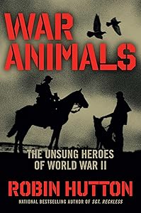 War Animals: The Unsung Heroes of World War II by Robin Hutton