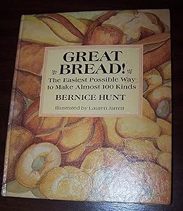 Great Bread! The Easiest Possible Way to Make Almost 100 Kinds by Bernice Kohn Hunt