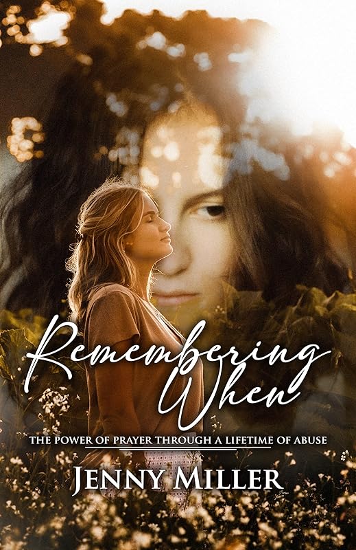 Remembering When: The Power of Prayer Through A Lifetime of Abuse by Jenny Miller