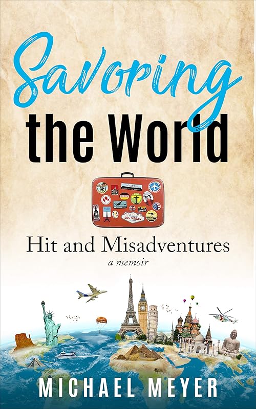 Savoring the World: Hit and Misadventures - a memoir by Michael Meyer