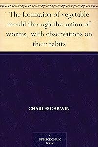 The formation of vegetable mould through the action of worms, with observations on their habits