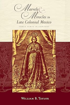 Marvels and Miracles in Late Colonial Mexico: Three Texts in Context