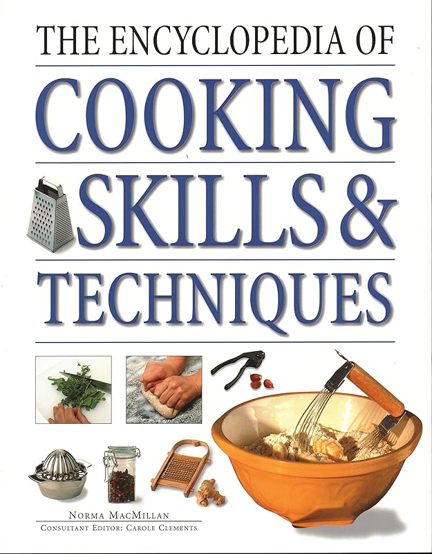 The Encyclopedia of Cooking Skills & Techniques: An Accessible, Comprehensive Guide To Learning Kitchen Skills, All Shown In Step-By-Step Detail by Norma MacMillan