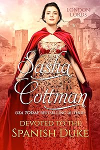 Devoted to the Spanish Duke: A Regency Historical Romance (London Lords) by Sasha Cottman