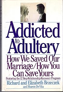 Addicted to Adultery: How We Saved Our Marriage and How You Can Save Yours by Richard Brzeczek