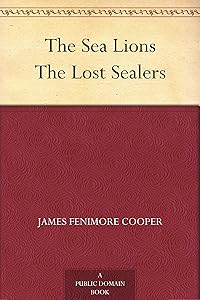 The Sea Lions The Lost Sealers by James Fenimore Cooper