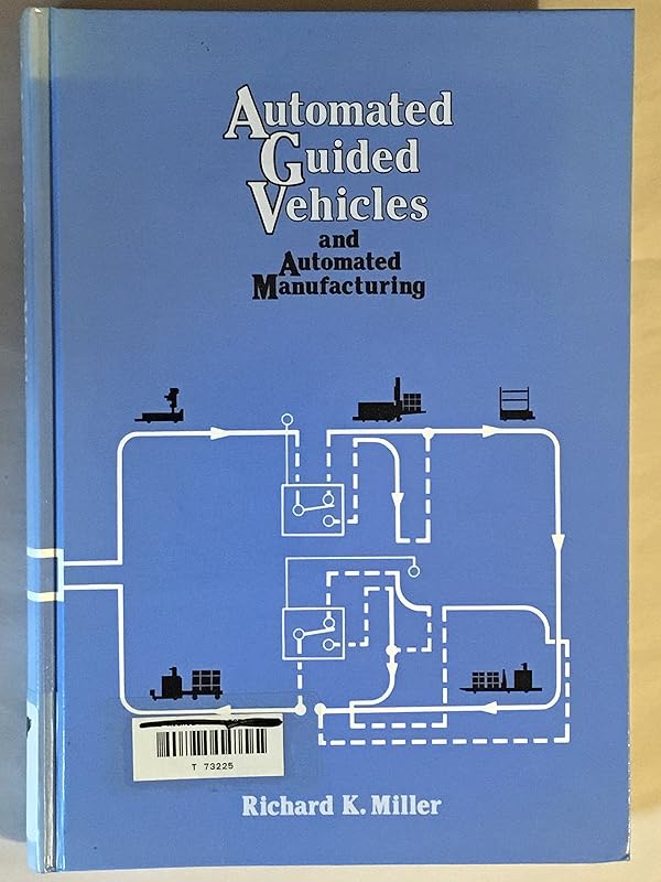Automated Guided Vehicles and Automated Manufacturing by Richard Kendall Miller