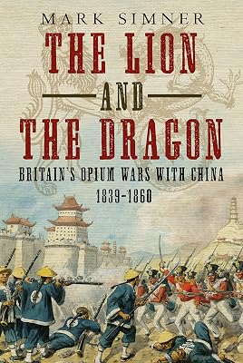 The Lion and the Dragon: Britain’s Opium Wars with China 1839-1860