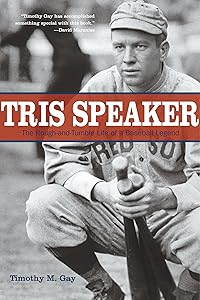 Tris Speaker: The Rough-And-Tumble Life Of A Baseball Legend by Timothy Gay
