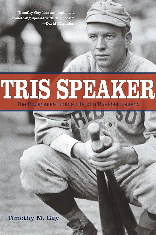 Tris Speaker: The Rough-And-Tumble Life Of A Baseball Legend by Timothy Gay