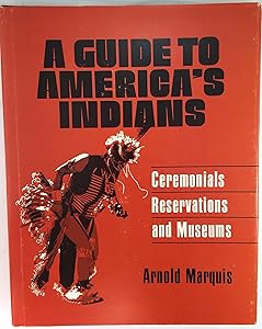 A guide to America's Indians;: Ceremonials, reservations, and museums by Arnold Marquis