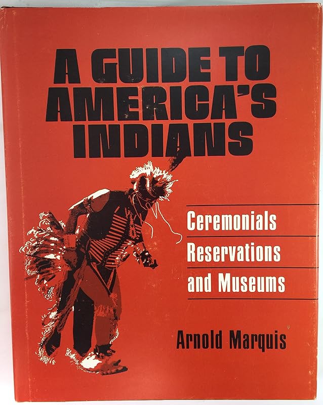 A guide to America's Indians;: Ceremonials, reservations, and museums by Arnold Marquis