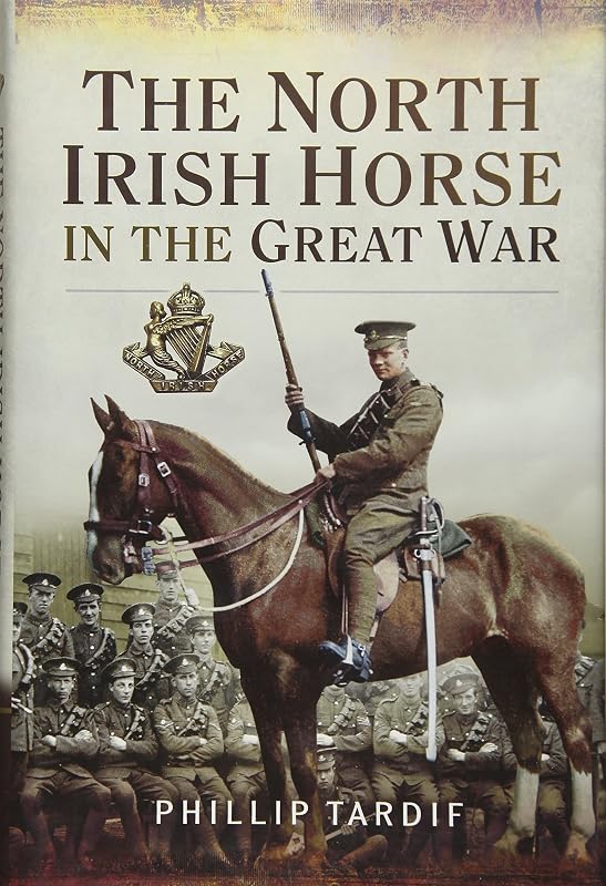 The North Irish Horse in the Great War by Phillip Tardif