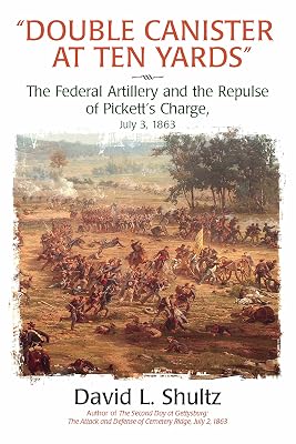 “Double Canister at Ten Yards”: The Federal Artillery and the Repulse of Pickett’s Charge, July 3, 1863