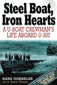 Steel Boat Iron Hearts: A U-boat Crewman's Life Aboard U-505 by Hans Jacob Goebeler