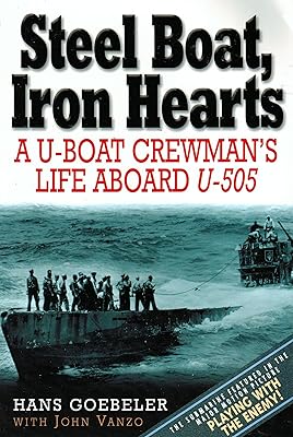 Steel Boat Iron Hearts: A U-boat Crewman's Life Aboard U-505