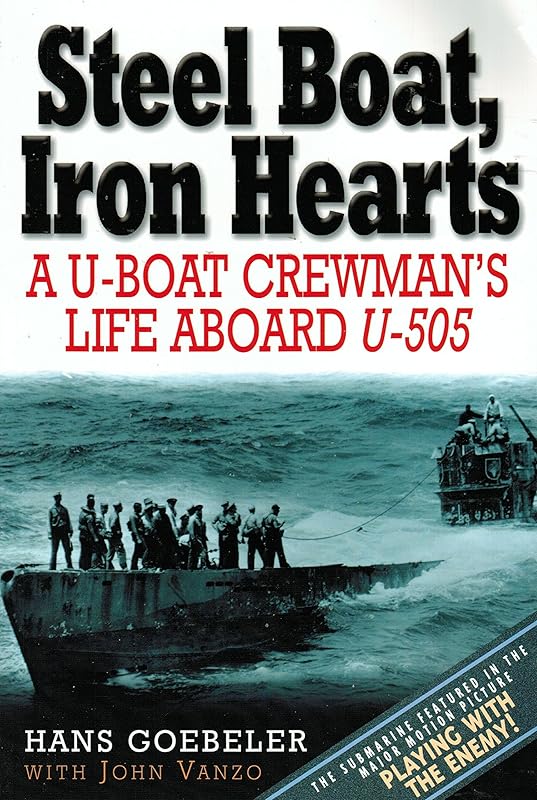 Steel Boat Iron Hearts: A U-boat Crewman's Life Aboard U-505 by Hans Jacob Goebeler