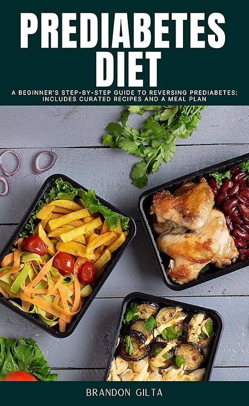 Prediabetes Diet: A Beginner's Step-by-Step Guide to Reversing Prediabetes: Includes Curated Recipes and a Meal Plan by Brandon Gilta