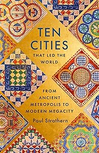 Ten Cities that Led the World: From Ancient Metropolis to Modern Megacity