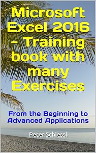Microsoft Excel 2016 - Training book with many Exercises: From the Beginning to Advanced Applications by Peter Schiessl