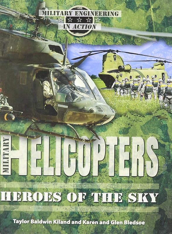 Military Helicopters: Heroes of the Sky (Military Engineering in Action) by Taylor Baldwin Kiland