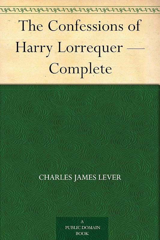 The Confessions of Harry Lorrequer — Complete by Charles James Lever
