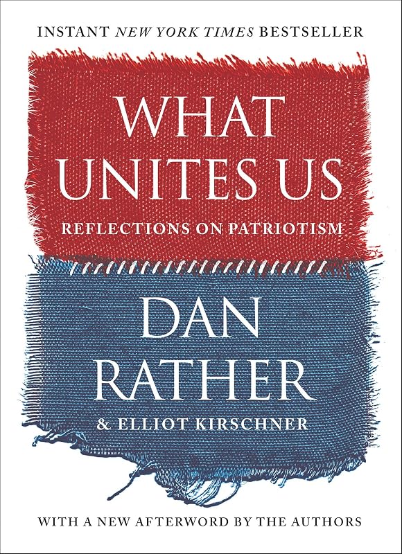 What Unites Us: Reflections on Patriotism by Dan Rather