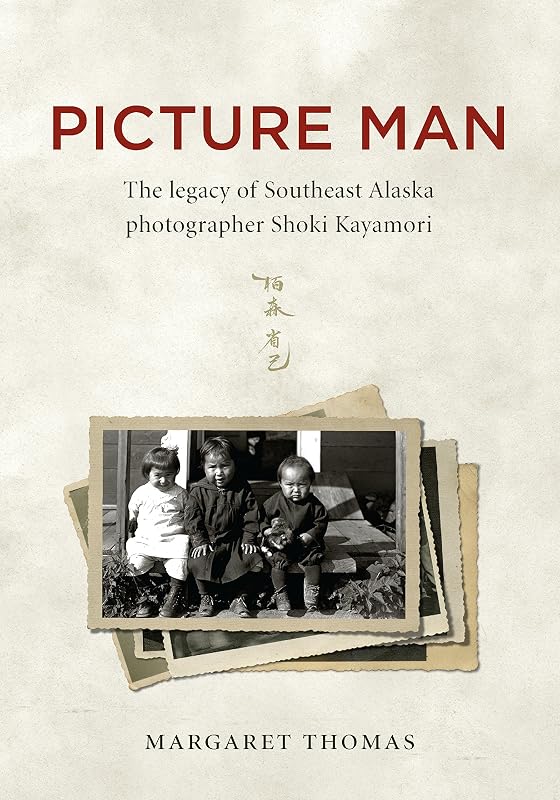 Picture Man: The Legacy of Southeast Alaska Photographer Shoki Kayamori by Margaret Thomas