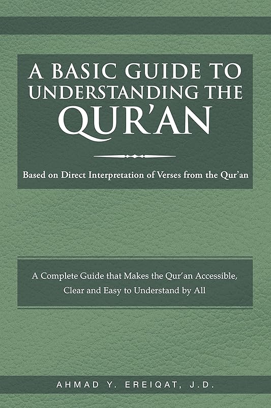 A Basic Guide to Understanding the Qur'an: Based on Direct Interpretation of Verses from the Qur'an by Ahmad Y Ereiqat J D
