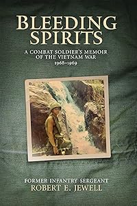 Bleeding Spirits: A Combat Soldier's Memoir of the Vietnam War, 1968-1969 by Robert E. Jewell