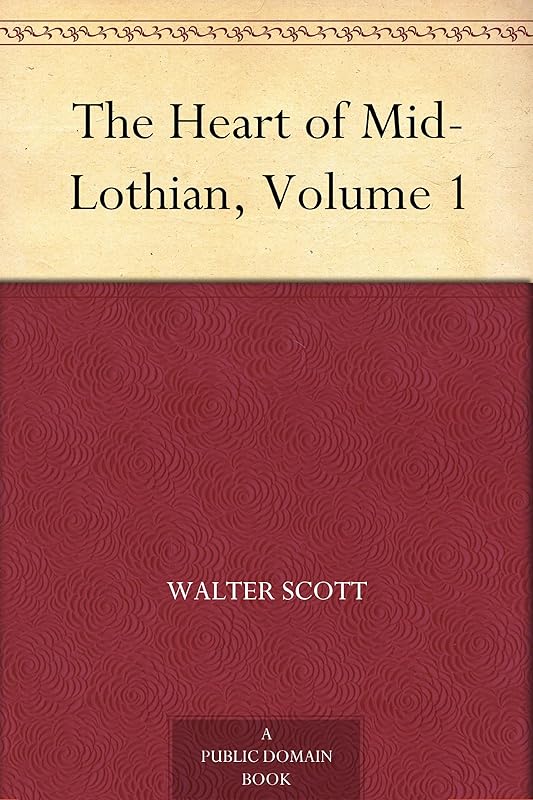 The Heart of Mid-Lothian, Volume 1 by Sir Walter Scott