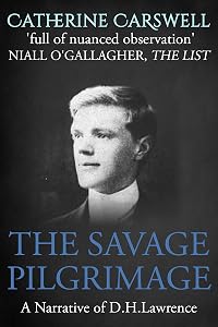 The Savage Pilgrimage: A Narrative of D.H. Lawrence by Catherine Carswell